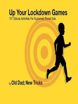 cover image of Up Your Lockdown Games. 101 Obtuse Activities For Supremely Bored Children